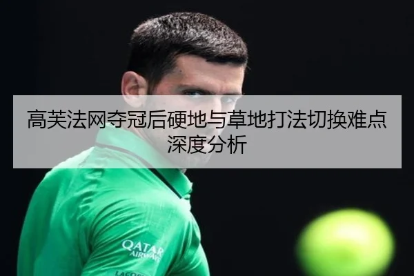 高芙法网夺冠后硬地与草地打法切换难点深度分析